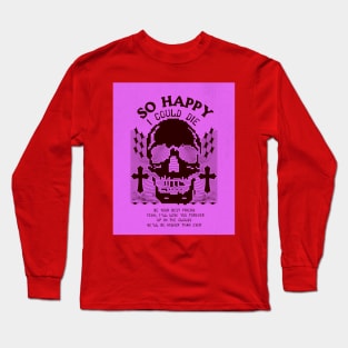 So Happy I Could Die Long Sleeve T-Shirt